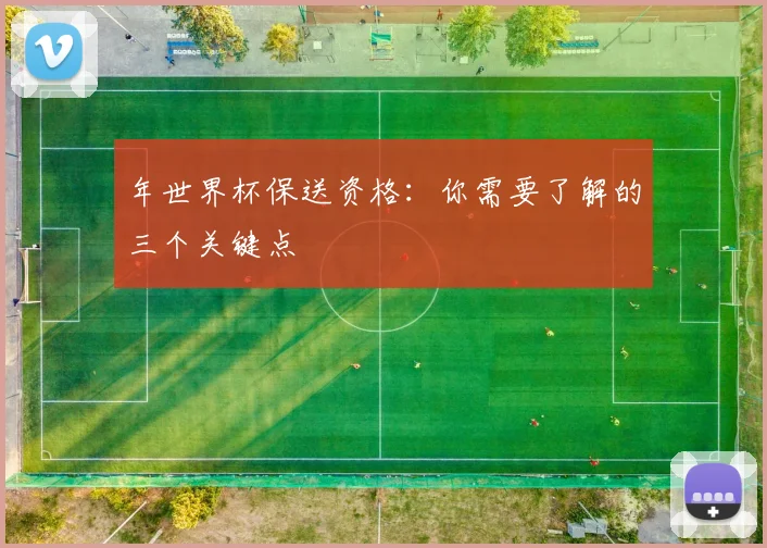 年世界杯保送资格：你需要了解的三个关键点