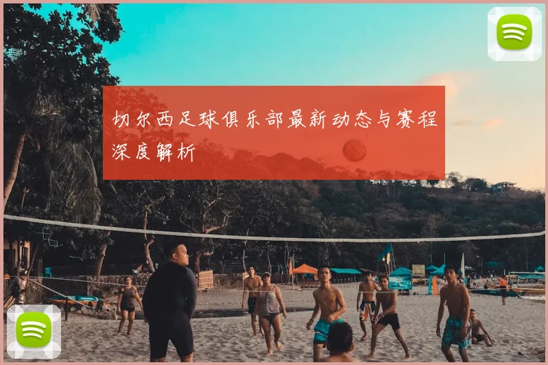 切尔西足球俱乐部最新动态与赛程深度解析
